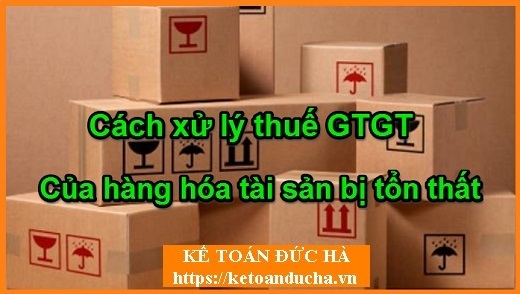 Cách xử lý thuế GTGT của hàng hóa và tài sản bị tổn thất